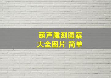 葫芦雕刻图案大全图片 简单